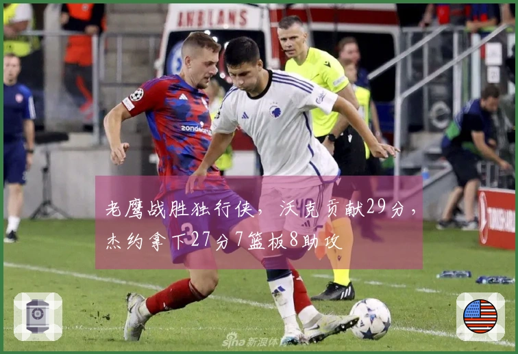 老鹰战胜独行侠，沃克贡献29分，杰约拿下27分7篮板8助攻