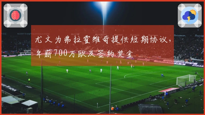 尤文为弗拉霍维奇提供短期协议，年薪700万欧及签约奖金